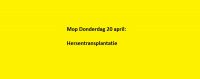 Mop Donderdag 20 april: Hersentransplantatie