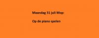 Maandag 31 juli Mop: Op de piano spelen