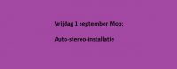 Vrijdag 1 september Mop: Auto-stereo-installatie
