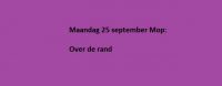 Maandag 25 september Mop: Over de rand