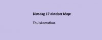 Dinsdag 17 oktober Mop: Thuiskomstkus