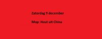 Zaterdag 9 december Mop: Hout uit China