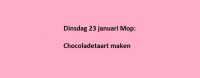 Dinsdag 23 januari Mop: Chocoladetaart maken