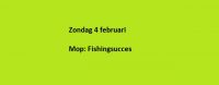 Zondag 4 februari Mop: Fishingsucces