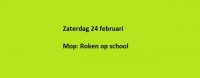 Zaterdag 24 februari Mop: Roken op school