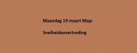 Maandag 19 maart Mop: Snelheidsovertreding