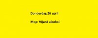 Donderdag 26 april Mop: Vijand alcohol