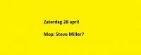 Zaterdag 28 april Mop: Steve Miller?